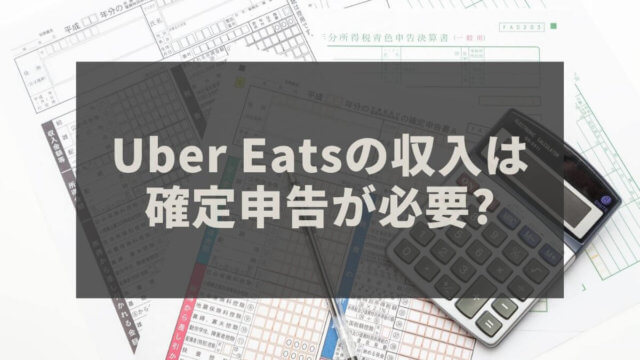 Uber Eatsの収入はいくらから確定申告が必要？確定申告のやり方を解説！