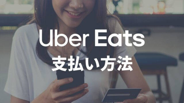 Uber Eats(ウーバーイーツ)の支払い方法・支払い手順を解説