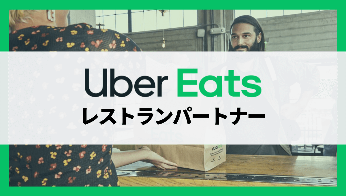 【完全ガイド】Uber Eats(ウーバーイーツ)レストランパートナーの仕組みや出店するメリットなど総まとめ